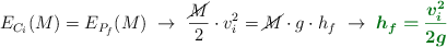 E_{C_i}(M) = E_{P_f}(M)\ \to\ \frac{\cancel{M}}{2}\cdot v_i^2  = \cancel{M}\cdot g\cdot h_f\ \to\ \color[RGB]{2,112,20}{\bm{h_f = \frac{v_i^2}{2g}}}