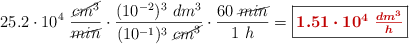 25.2\cdot 10^4\ \frac{\cancel{cm^3}}{\cancel{min}}\cdot \frac{(10^{-2})^3\ dm^3}{(10^{-1})^3\ \cancel{cm^3}}\cdot \frac{60\ \cancel{min}}{1\ h} = \fbox{\color[RGB]{192,0,0}{\bm{1.51\cdot 10^4\ \frac{dm^3}{h}}}}