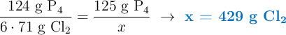 \frac{124\ \ce{g\ P4}}{6\cdot 71\ \ce{g\ Cl2}} = \frac{125\ \ce{g\ P4}}{x}\ \to\ \color[RGB]{0,112,192}{\textbf{x = 429 g \ce{Cl2}}}