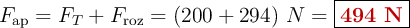 F_{\text{ap}} = F_T + F_{\text{roz}} = (200 + 294)\ N = \fbox{\color[RGB]{192,0,0}{\bf 494\ N}}