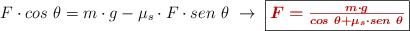 F\cdot cos\ \theta = m\cdot g - \mu_s\cdot F\cdot sen\ \theta\ \to\ \fbox{\color[RGB]{192,0,0}{\bm{F = \frac{m\cdot g}{cos\ \theta + \mu_s\cdot sen\ \theta}}}}