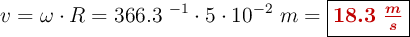 v = \omega\cdot R = 366.3\ \s^{-1}\cdot 5\cdot 10^{-2}\ m = \fbox{\color[RGB]{192,0,0}{\bm{18.3\ \frac{m}{s}}}}