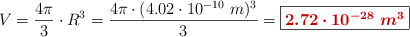 V = \frac{4\pi}{3}\cdot R^3 = \frac{4\pi\cdot (4.02\cdot 10^{-10}\ m)^3}{3} = \fbox{\color[RGB]{192,0,0}{\bm{2.72\cdot 10^{-28}\ m^3}}}