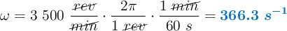 \omega = 3\ 500\ \frac{\cancel{rev}}{\cancel{min}}\cdot \frac{2\pi}{1\ \cancel{rev}}\cdot \frac{1\ \cancel{min}}{60\ s}  = \color[RGB]{0,112,192}{\bm{366.3\ s^{-1}}}