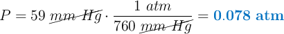 P = 59\ \cancel{mm\ Hg}\cdot \frac{1\ atm}{760\ \cancel{mm\ Hg}} = \color[RGB]{0,112,192}{\bf 0.078\ atm}