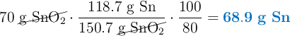 70\ \cancel{\ce{g\ SnO2}}\cdot \frac{118.7\ \ce{g\ Sn}}{150.7\ \cancel{\ce{g\ SnO2}}}\cdot \frac{100}{80} = \color[RGB]{0,112,192}{\bf 68.9\ g\ Sn}