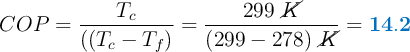 COP = \frac{T_c}{((T_c - T_f)} = \frac{299\ \cancel{K}}{(299 - 278)\ \cancel{K}} = \color[RGB]{0,112,192}{\bf 14.2}