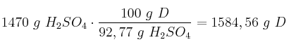 1470\ g\ H_2SO_4\cdot \frac{100\ g\ D}{92,77\ g\ H_2SO_4} = 1584,56\ g\ D