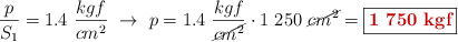 \frac{p}{S_1} = 1.4\ \frac{kgf}{cm^2}\ \to\ p = 1.4\ \frac{kgf}{\cancel{cm^2}}\cdot 1\ 250\ \cancel{cm^2} = \fbox{\color[RGB]{192,0,0}{\bf 1\ 750\ kgf}}