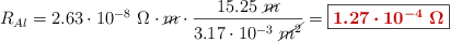 R_{Al} = 2.63\cdot 10^{-8}\ \Omega\cdot \cancel{m}\cdot \frac{15.25\ \cancel{m}}{3.17\cdot 10^{-3}\ \cancel{m^2}} = \fbox{\color[RGB]{192,0,0}{\bm{1.27\cdot 10^{-4}\ \Omega}}}