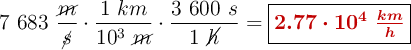 7\ 683\ \frac{\cancel{m}}{\cancel{s}}\cdot \frac{1\ km}{10^3\ \cancel{m}}\cdot \frac{3\ 600\ s}{1\ \cancel{h}} = \fbox{\color[RGB]{192,0,0}{\bm{2.77\cdot 10^4\ \frac{km}{h}}}}