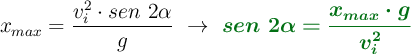 x_{max} = \frac{v_i^2\cdot sen\ 2\alpha}{g}\ \to\ \color[RGB]{2,112,20}{\bm{sen\ 2\alpha = \frac{x_{max}\cdot g}{v_i^2}}}