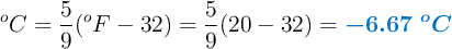 ^oC = \frac{5}{9}(^oF - 32) = \frac{5}{9}(20 - 32) = \color[RGB]{0,112,192}{\bm{-6.67\ ^oC}}