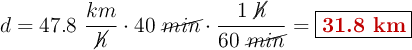 d = 47.8\ \frac{km}{\cancel{h}}\cdot 40\ \cancel{min}\cdot \frac{1\ \cancel{h}}{60\ \cancel{min}} = \fbox{\color[RGB]{192,0,0}{\bf 31.8\ km}}
