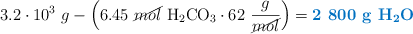 3.2\cdot 10^3\ g - \left(6.45\ \cancel{mol}\ \ce{H2CO3} \cdot 62\ \frac{g}{\cancel{mol}}\right) = \color[RGB]{0,112,192}{\textbf{2\ 800\ \ce{g\ H2O}}}