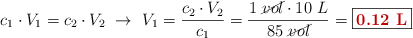 c_1\cdot V_1 = c_2\cdot V_2\ \to\ V_1 = \frac{c_2\cdot V_2}{c_1} = \frac{1\ \cancel{vol}\cdot 10\ L}{85\ \cancel{vol}} = \fbox{\color[RGB]{192,0,0}{\bf 0.12\ L}}