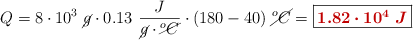Q = 8\cdot 10^3\ \cancel{g}\cdot 0.13\ \frac{J}{\cancel{g}\cdot \cancel{^oC}}\cdot (180 - 40)\ \cancel{^oC} = \fbox{\color[RGB]{192,0,0}{\bm{1.82\cdot 10^4\ J}}}