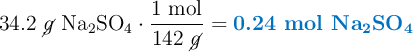 34.2\ \cancel{g}\ \ce{Na_2SO_4}\cdot \frac{1\ \text{mol}}{142\ \cancel{g}} = \color[RGB]{0,112,192}{\textbf{0.24 \ce{mol\ Na_2SO_4}}}