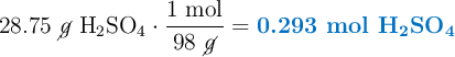 28.75\ \cancel{g}\ \ce{H2SO4}\cdot \frac{1\ \text{mol}}{98\ \cancel{g}} = \color[RGB]{0,112,192}{\textbf{0.293\ \ce{mol\ H2SO4}}}