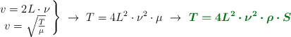 \left v = 2L\cdot \nu \atop v = \sqrt{\frac{T}{\mu}} \right \}\ \to\ T = 4L^2\cdot \nu^2\cdot \mu\ \to\ \color[RGB]{2,112,20}{\bm{T = 4L^2\cdot \nu^2\cdot \rho\cdot S}}
