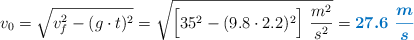 v_0 = \sqrt{v_f^2 - (g\cdot t)^2} = \sqrt{\Big[35^2 - (9.8\cdot 2.2)^2\Big]\ \frac{m^2}{s^2}} = \color[RGB]{0,112,192}{\bm{27.6\ \frac{m}{s}}}