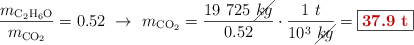 \frac{m_{\ce{C_2H_6O}}}{m_{\ce{CO_2}}} = 0.52\ \to\ m_{\ce{CO_2}} = \frac{19\ 725\ \cancel{kg}}{0.52}\cdot \frac{1\ t}{10^3\ \cancel{kg}} = \fbox{\color[RGB]{192,0,0}{\bf 37.9\ t}}