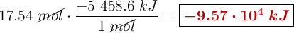 17.54\ \cancel{mol}\cdot \frac{-5\ 458.6\ kJ}{1\ \cancel{mol}} = \fbox{\color[RGB]{192,0,0}{\bm{-9.57\cdot 10^4\ kJ}}}