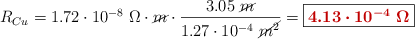 R_{Cu} = 1.72\cdot 10^{-8}\ \Omega\cdot \cancel{m}\cdot \frac{3.05\ \cancel{m}}{1.27\cdot 10^{-4}\ \cancel{m^2}} = \fbox{\color[RGB]{192,0,0}{\bm{4.13\cdot 10^{-4}\ \Omega}}}