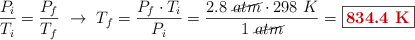 \frac{P_i}{T_i} = \frac{P_f}{T_f}\ \to\ T_f = \frac{P_f\cdot T_i}{P_i} = \frac{2.8\ \cancel{atm}\cdot 298\ K}{1\ \cancel{atm}} = \fbox{\color[RGB]{192,0,0}{\bf 834.4 K}}