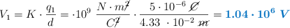V_1 = K\cdot \frac{q_1}{d} = \9\cdot 10^9\ \frac{N\cdot m\cancel{^2}}{C\cancel{^2}}\cdot \frac{5\cdot 10^{-6}\ \cancel{C}}{4.33\ \cdot 10^{-2}\ \cancel{m}} = \color[RGB]{0,112,192}{\bm{1.04\cdot 10^6\ V}}