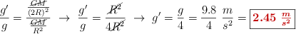 \frac{g^{\prime}}{g} = \frac{\frac{\cancel{GM}}{(2R)^2}}{\frac{\cancel{GM}}{R^2}}\ \to\ \frac{g^{\prime}}{g} = \frac{\cancel{R^2}}{4\cancel{R^2}}}\ \to\ g^{\prime} = \frac{g}{4} = \frac{9.8}{4}\ \frac{m}{s^2} = \fbox{\color[RGB]{192,0,0}{\bm{2.45\ \frac{m}{s^2}}}}