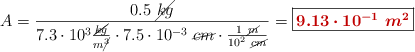A = \frac{0.5\ \cancel{kg}}{7.3\cdot 10^3\frac{\cancel{kg}}{m\cancel{^3}}\cdot 7.5\cdot 10^{-3}\ \cancel{cm}\cdot \frac{1\ \cancel{m}}{10^2\ \cancel{cm}}} = \fbox{\color[RGB]{192,0,0}{\bm{9.13\cdot 10^{-1}\ m^2}}}