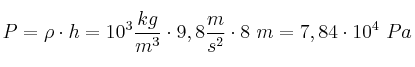 P = \rho\cdotg\cdot h = 10^3\frac{kg}{m^3}\cdot 9,8\frac{m}{s^2}\cdot 8\ m = 7,84\cdot 10^4\ Pa