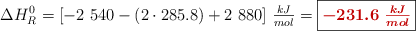 \Delta H_R^0 = [-2\ 540 - (2\cdot 285.8) + 2\ 880]\ \textstyle{kJ\over mol} = \fbox{\color[RGB]{192,0,0}{\bm{-231.6\ \frac{kJ}{mol}}}}