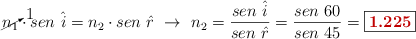 \cancelto{1}{n_1}\cdot sen\ \hat i = n_2\cdot sen\ \hat r\ \to\ n_2 = \frac{sen\ \hat i}{sen\ \hat r} = \frac{sen\ 60}{sen\ 45} = \fbox{\color[RGB]{192,0,0}{\bf 1.225}}