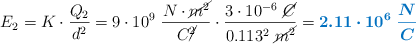 E_2 = K\cdot \frac{Q_2}{d^2} = 9\cdot 10^9\ \frac{N\cdot \cancel{m^2}}{C\cancel{^2}}\cdot \frac{3\cdot 10^{-6}\ \cancel{C}}{0.113^2\ \cancel{m^2}} = \color[RGB]{0,112,192}{\bm{2.11\cdot 10^6\ \frac{N}{C}}}