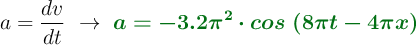 a = \frac{dv}{dt}\ \to\ \color[RGB]{2,112,20}{\bm{a = -3.2\pi^2\cdot cos\ (8\pi t - 4\pi x)}}