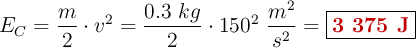 E_C = \frac{m}{2}\cdot v^2 = \frac{0.3\ kg}{2}\cdot 150^2\ \frac{m^2}{s^2}} = \fbox{\color[RGB]{192,0,0}{\bf 3\ 375\ J}}
