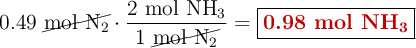 0.49\ \cancel{\ce{mol\ N2}}\cdot \frac{2\ \ce{mol\ NH3}}{1\ \cancel{\ce{mol\ N2}}} = \fbox{\color[RGB]{192,0,0}{\textbf{0.98 mol \ce{NH3}}}}