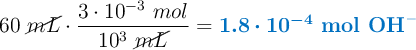60\ \cancel{mL}\cdot \frac{3\cdot 10^{-3}\ mol}{10^3\ \cancel{mL}}  = \color[RGB]{0,112,192}{\bm{1.8\cdot 10^{-4}}}\ \color[RGB]{0,112,192}{\textbf{mol \ce{OH-}}}