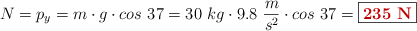 N = p_y  =  m\cdot g\cdot cos\ 37 = 30\ kg\cdot 9.8\ \frac{m}{s^2}\cdot cos\ 37 = \fbox{\color[RGB]{192,0,0}{\bf 235\ N}}