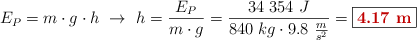 E_P = m\cdot g\cdot h\ \to\ h = \frac{E_P}{m\cdot g} = \frac{34\ 354\ J}{840\ kg\cdot 9.8\ \frac{m}{s^2}} = \fbox{\color[RGB]{192,0,0}{\bf 4.17\ m}}