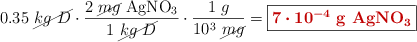 0.35\ \cancel{kg\ D}\cdot \frac{2\ \cancel{mg}\ \ce{AgNO3}}{1\ \cancel{kg\ D}}\cdot \frac{1\ g}{10^3\ \cancel{mg}} = \fbox{\color[RGB]{192,0,0}{\bm{7\cdot 10^{-4}}\ {\textbf{\ce{g\ AgNO3}}}}}