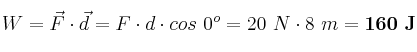 W = \vec F\cdot \vec d = F\cdot d\cdot cos\ 0^o = 20\ N\cdot 8\ m = \bf 160\ J