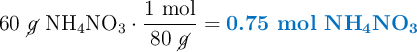 60\ \cancel{g}\ \ce{NH4NO3}\cdot \frac{1\ \text{mol}}{80\ \cancel{g}} = \color[RGB]{0,112,192}{\textbf{0.75 mol \ce{NH4NO3}}}