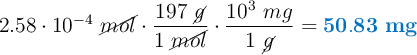 2.58\cdot 10^{-4}\ \cancel{mol}\cdot \frac{197\ \cancel{g}}{1\ \cancel{mol}}\cdot \frac{10^3\ mg}{1\ \cancel{g}} = \color[RGB]{0,112,192}{\bf 50.83\ mg}