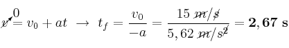 \cancelto{0}{v} = v_0 + at\ \to\ t_f = \frac{v_0}{-a} = \frac{15\ \cancel{m}/\cancel{s}}{5,62\ \cancel{m}/s^\cancel{2}}} = \bf 2,67\ s