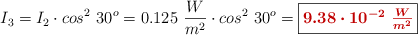 I_3 = I_2\cdot cos^2\ 30^o = 0.125\ \frac{W}{m^2}\cdot cos^2\ 30^o = \fbox{\color[RGB]{192,0,0}{\bm{9.38\cdot 10^{-2}\ \frac{W}{m^2}}}}