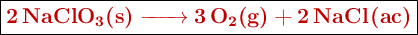 \fbox{\color[RGB]{192,0,0}{\textbf{\ce{2NaClO3(s) -> 3O2(g) + 2NaCl(ac)}}}}