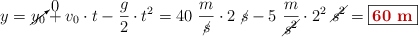 y = \cancelto{0}{y_0} + v_0\cdot t - \frac{g}{2}\cdot t^2 = 40\ \frac{m}{\cancel{s}}\cdot 2\ \cancel{s} - 5\ \frac{m}{\cancel{s^2}}\cdot 2^2\ \cancel{s^2} = \fbox{\color[RGB]{192,0,0}{\bf 60\ m}}
